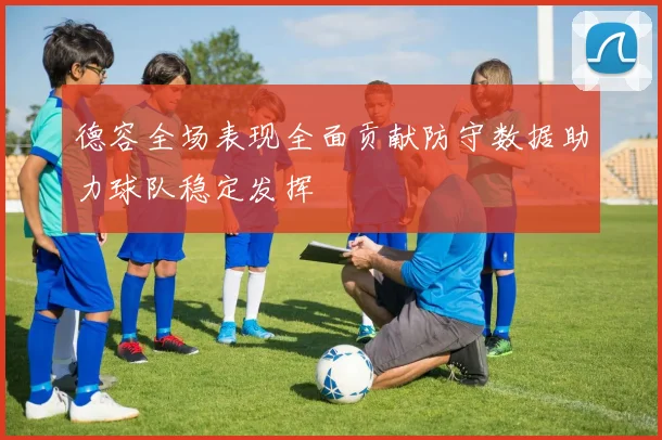 德容全场表现全面贡献防守数据助力球队稳定发挥