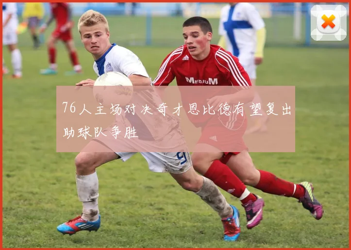 76人主场对决奇才恩比德有望复出助球队争胜
